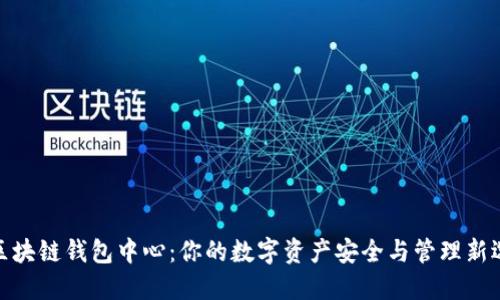 : 区块链钱包中心：你的数字资产安全与管理新选择
