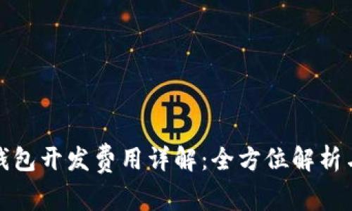 : 区块链钱包开发费用详解：全方位解析与投资预算