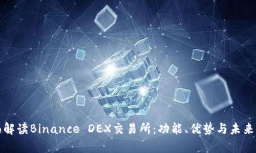 全面解读Binance DEX交易所：功能、优势与未来前景
