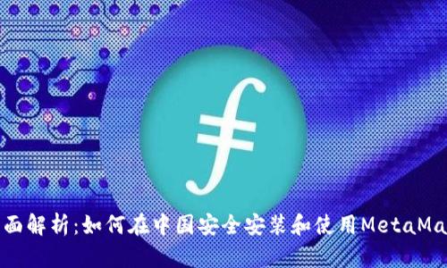 全面解析：如何在中国安全安装和使用MetaMask