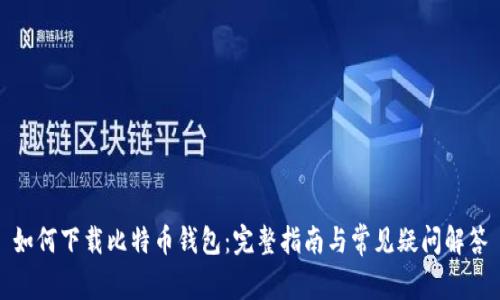 如何下载比特币钱包：完整指南与常见疑问解答