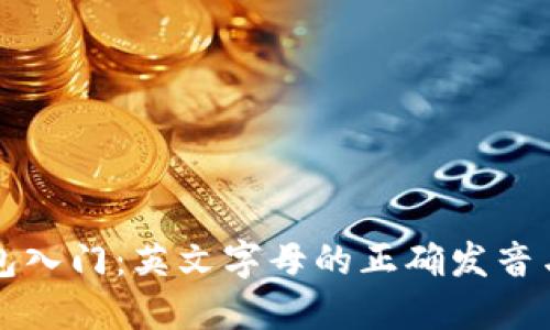 区块链钱包入门：英文字母的正确发音与使用技巧