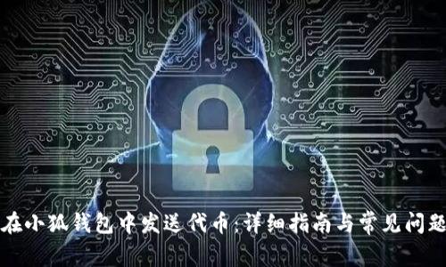 如何在小狐钱包中发送代币：详细指南与常见问题分析