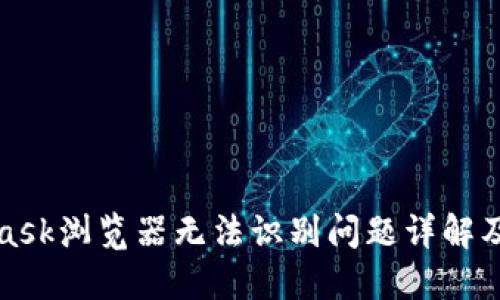 : Metamask浏览器无法识别问题详解及解决方案