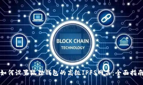 如何设置狐狸钱包的高级IPFS网关：全面指南