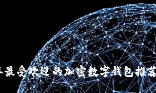 2023年最受欢迎的加密数字钱包推荐与比较