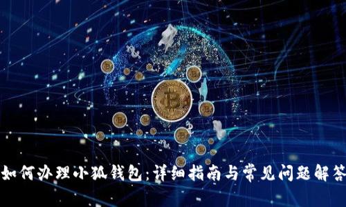 如何办理小狐钱包：详细指南与常见问题解答