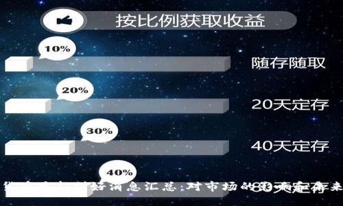 数字货币最新利好消息汇总：对市场的影响和未来展望