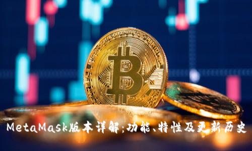 MetaMask版本详解：功能、特性及更新历史
