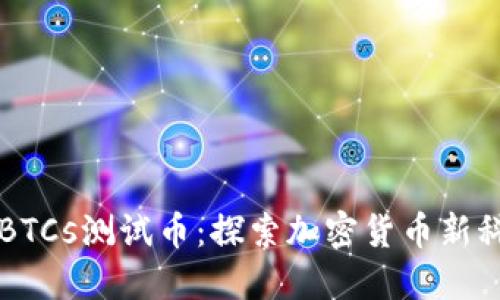 小狐钱包BTCs测试币：探索加密货币新科技的门户