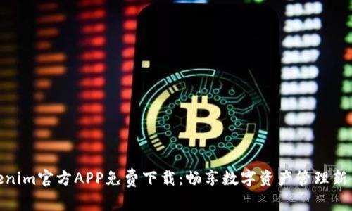 Tokenim官方APP免费下载：畅享数字资产管理新体验
