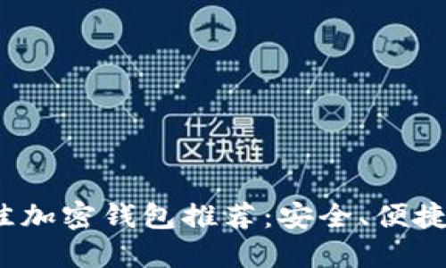 2023年最佳加密钱包推荐：安全、便捷与功能全面