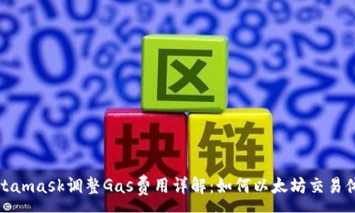 :
Metamask调整Gas费用详解：如何以太坊交易体验
