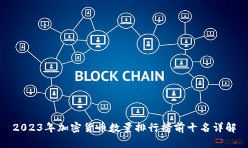 2023年加密货币数量排行榜前十名详解