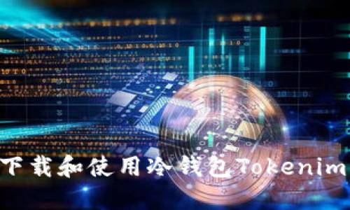 如何安全下载和使用冷钱包Tokenim：完整指南
