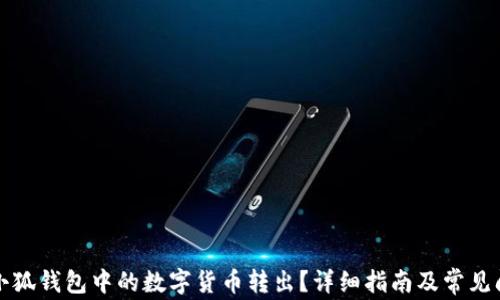 
如何将小狐钱包中的数字货币转出？详细指南及常见问题解答