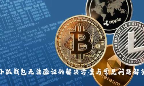 小狐钱包无法验证的解决方案与常见问题解答