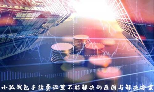 
小狐钱包手续费设置不能解决的原因与解决方案