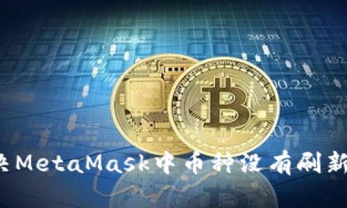 如何解决MetaMask中币种没有刷新的问题？