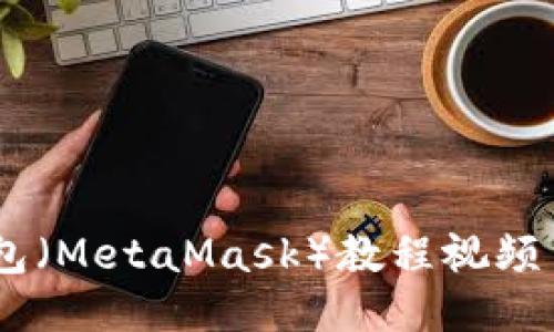 如何设置小狐狸钱包（MetaMask）教程视频 - 详细步骤与技巧