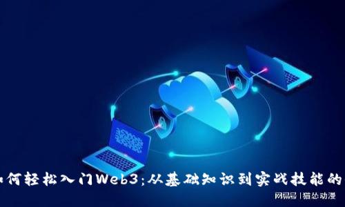 普通人如何轻松入门Web3：从基础知识到实战技能的全面指南